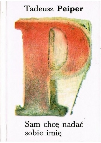 Sam chcę nadać sobie imię - Tadeusz Peiper