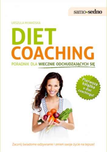 Samo Sedno - Diet coaching.Poradnik dla wiecznie odchudzających się. Poradnik dla wiecznie odchudzających się - Urszula Mijakoska