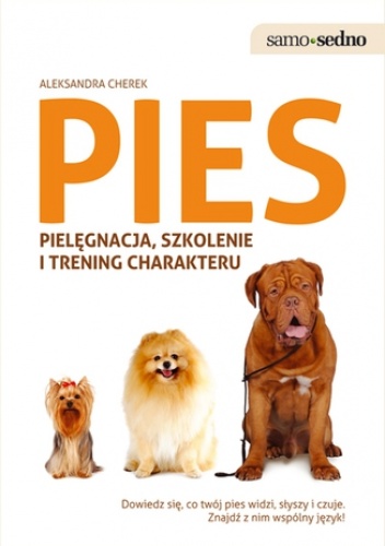 Samo Sedno - Pies . Pielęgnacja, szkolenie i trening charakteru - Aleksandra Cherek