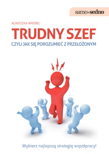 Samo Sedno - Trudny szef,czyli jak porozumieć się z przełożonym - Agnieszka Wróbel