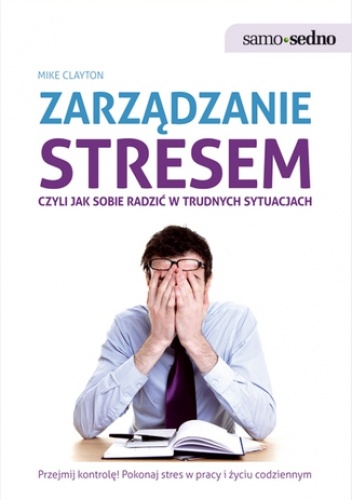 Samo Sedno - Zarządzanie stresem, czyli jak sobie radzić w trudnych sytuacjach - Mike Clayton