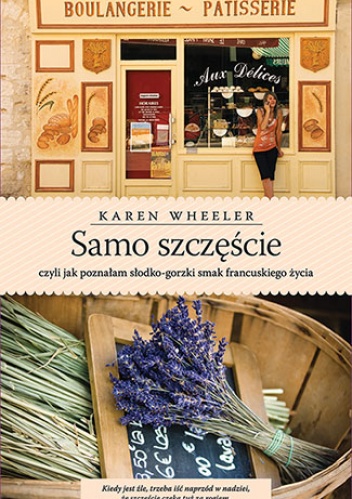 Samo szczęście, czyli jak poznałam słodko-gorzki smak francuskiego życia - Karen Wheeler