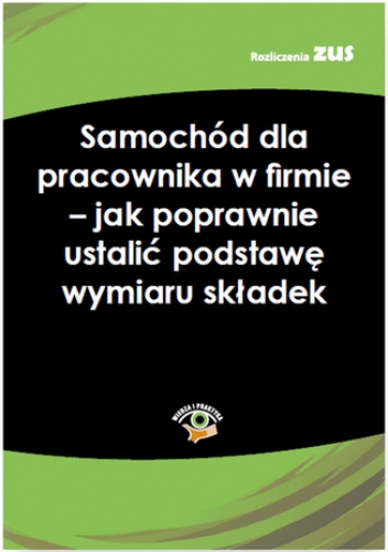 Samochód dla pracownika w firmie - jak poprawnie ustalić podstawę wymiaru składek - praca zbiorowa