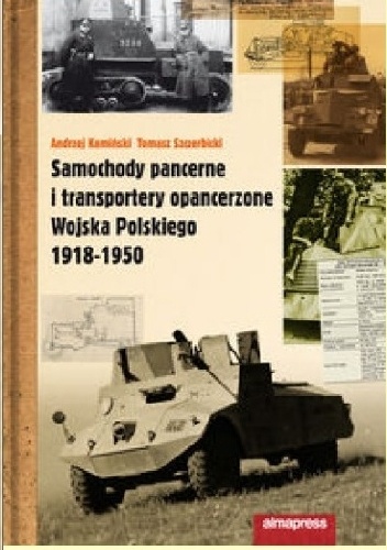 Samochody pancerne i transportery opancerzone Wojska Polskiego 1918-1950 - Tomasz Szczerbicki, Andrzej Antoni Kamiński