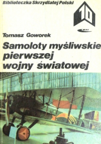 Samoloty myśliwskie pierwszej wojny światowej - Tomasz Goworek