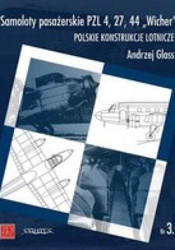 Samoloty pasażerskie PZL4, 27, 44 Wicher. Polskie konstrukcje lotnicze Nr 3 - Andrzej Glass