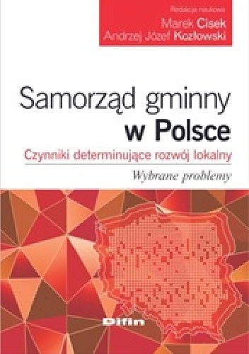 Samorząd gminny w Polsce. Czynniki determinujące rozwój lokalny. Wybrane problemy - Andrzej Józef Kozłowski, Marek Cisek