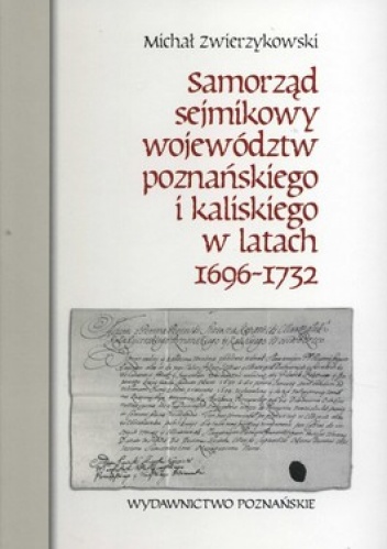 Samorząd sejmikowy województw poznańskiego i kaliskiego w 1696-1732 - Michał Zwierzykowski