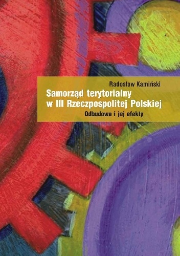 Samorząd terytorialny w III RP. Odbudowa i jej efekty - Radosław Kamiński