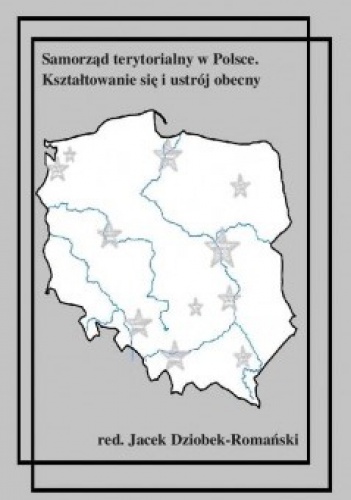 Samorząd terytorialny w Polsce. Kształtowanie się i ustrój obecny - Jacek Dziobek-Romański