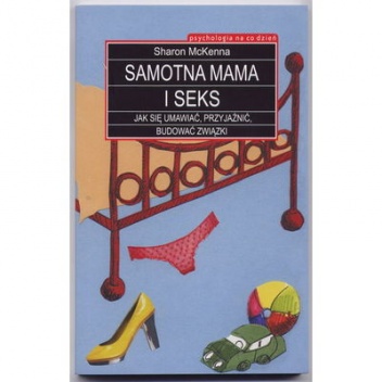 Samotna mama i sex. Jak się umawiać, przyjaźnić, budować związki. - Sharon McKenna