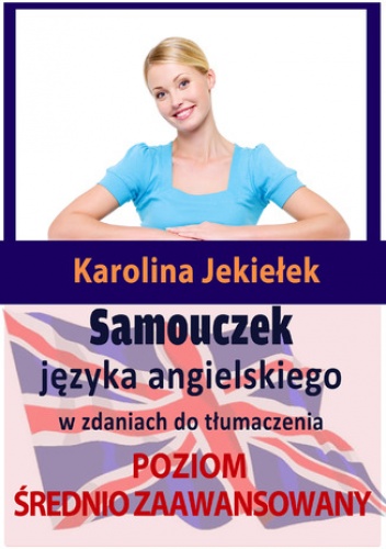 Samouczek języka angielskiego w zdaniach do tłumaczenia. Poziom średnio zaawansowany - Jekiełek Karolina