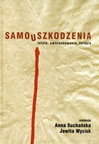 Samouszkodzenia. Istota, uwarunkowania, terapia - Anna Suchańska, Jowita Wycisk