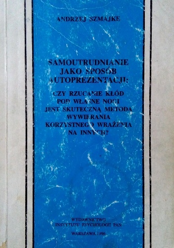 Samoutrudnianie jako sposób autoprezentacji - Andrzej Szmajke
