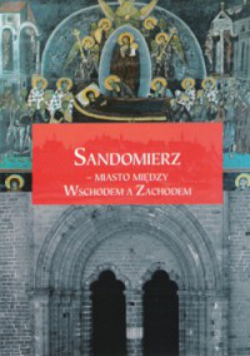 Sandomierz - miasto między Wschodem a Zachodem