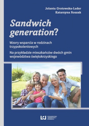 Sandwich generation? Wzory wsparcia w rodzinach trzypokoleniowych. Na przykładzie mieszkańców dwóch gmin województwa świętokrzyskiego - Jolanta Grotowska-Leder, Roszak Katarzyna