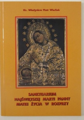 Sanktuarium Najświętszej Maryi Panny Matki Życia w Rozprzy - Władysław Piotr Wlaźlak