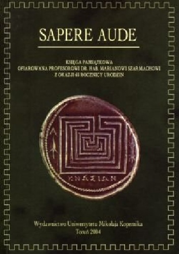 Sapere aude. Księga pamiątkowa ofiarowana profesorowi dr. hab. Marianowi Szarmachowi z okazji 65 rocznicy urodzin