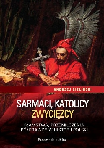 Sarmaci, katolicy, zwycięzcy. Kłamstwa, przemilczenia i półprawdy w historii Polski - Andrzej Zieliński