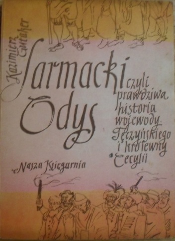 Sarmacki Odys, czyli prawdziwa historia wojewody Tęczyńskiego i królewny Cecylii - Kazimierz Gutaker