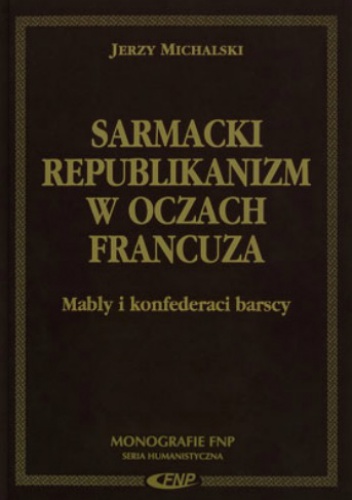 Sarmacki republikanizm w oczach Francuza. Mably i konfederaci barscy - Jerzy Michalski