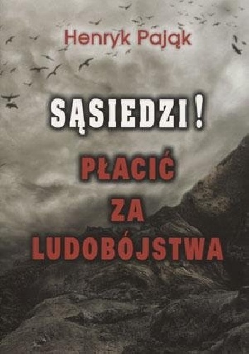 Sąsiedzi! Płacić za ludobójstwa - Henryk Pająk