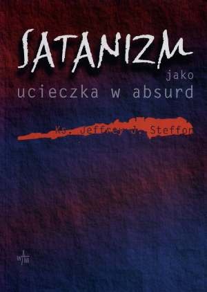 Satanizm jako ucieczka w absurd - ks. Jeffrey J. Steffon