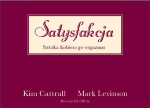Satysfakcja. Sztuka kobiecego orgazmu - Kim Cattrall, Mark Levinson