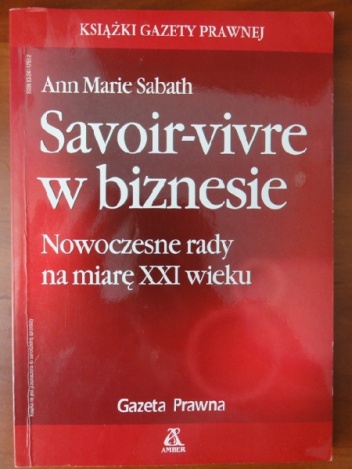 Savoir-vivre w biznesie. Nowoczesne rady na miarę XXI wieku - Ann Marie Sabath