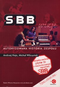 SBB - wizje : autoryzowana historia zespołu - Michał Wilczyński, Andrzej Hojn