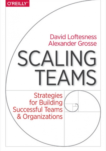 Scaling Teams. Strategies for Building Successful Teams and Organizations - Grosse Alexander, Loftesness David