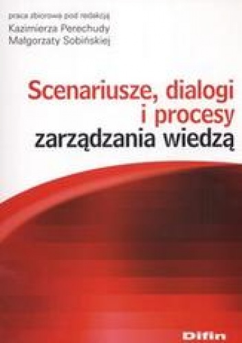 Scenariusze dialogi i procesy zarządzania wiedzą - Małgorzata Sobińska, Kazimierz Perechuda