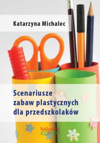 Scenariusze zabaw plastycznych dla przedszkolaków - Katarzyna Michalec