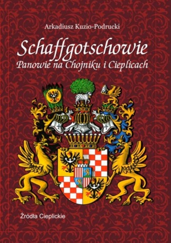 Schaffgotschowie: Panowie na Chojniku i Cieplicach - Arkadiusz Kuzio-Podrucki