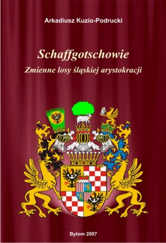 Schaffgotschowie. Zmienne losy śląskiej szlachty - Arkadiusz Kuzio-Podrucki