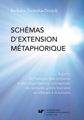 Schémas d'extension métaphorique. A partir de l'analyse des contenus et des organisations conceptuels de certaines unités lexicales se référant a la lumiere - Taraszka-Drożdż Barba.