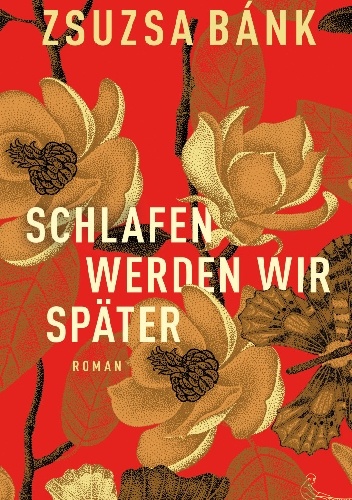 Schlafen werden wir später - Zsuzsa Bánk