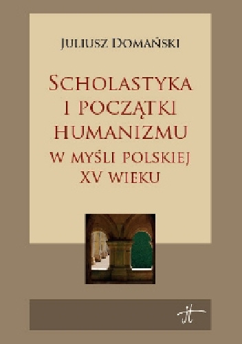 Scholastyka i początki humanizmu w myśli polskiej XV wieku - Juliusz Domański