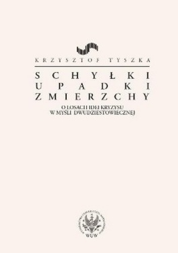 Schyłki Upadki Zmierzchy. O losach idei kryzysu w myśli dwudziestowiecznej - Krzysztof Tyszka
