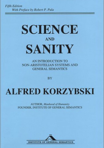Science and Sanity: An Introduction to Non-Aristotelian Systems and General Semantics - Alfred Korzybski