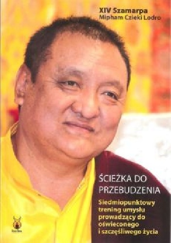 Ścieżka do przebudzenia. Siedmiopunktowy trening umysłu prowadzący do oświeconego i szczęśliwego życia - XIV Szamarpa Mipham Czieki Lodro