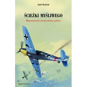 Ścieżki myśliwego. Wspomnienia niemieckiego pilota - Adolf Dickfeld