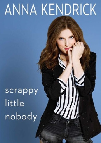 Scrappy Little Nobody - Anna Kendrick