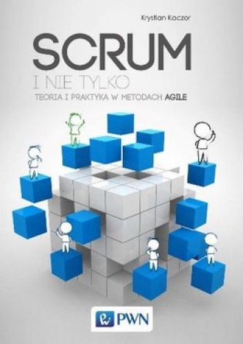 Scrum i nie tylko. Teoria i praktyka w metodach Agile - Krystian Kaczor