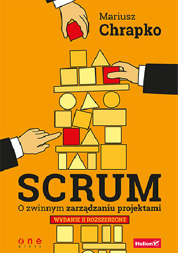 Scrum. O zwinnym zarządzaniu projektami. Wydanie II rozszerzone - Mariusz Chrapko