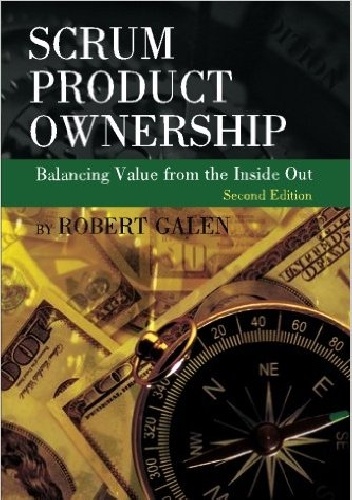 Scrum Product Ownership: Balancing Value from the Inside Out - Robert Galen
