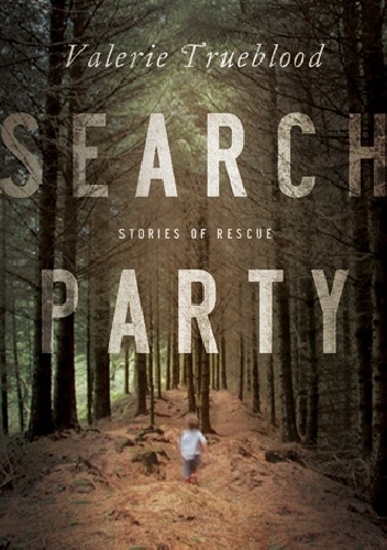 Search Party. Stories of Rescue - Valerie Trueblood