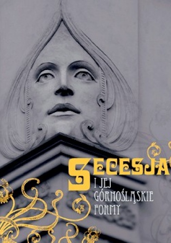 Secesja i jej górnośląskie formy - Katarzyna Jarmuł