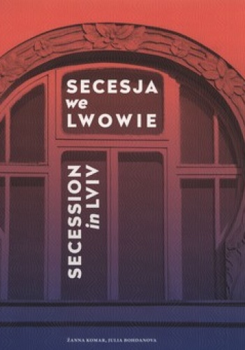 Secesja we Lwowie - Żanna Komar, Julia Bohdanova