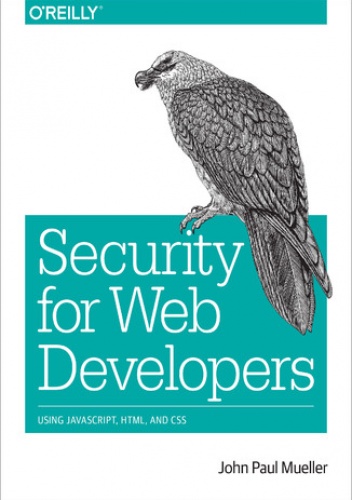 Security for Web Developers. Using JavaScript, HTML, and CSS - Paul Mueller John